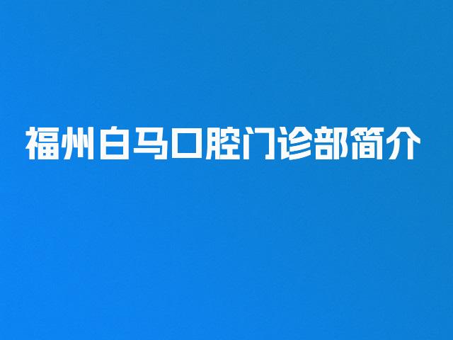 福州白马口腔门诊部简介