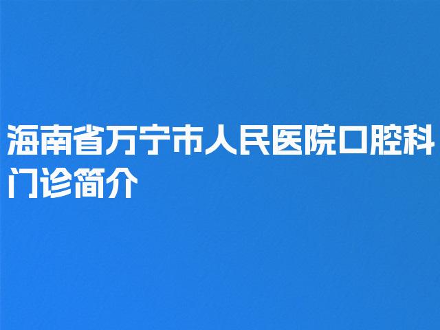 海南省万宁市人民医院口腔科门诊简介