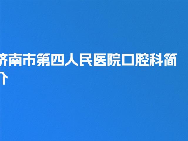 济南市第四人民医院口腔科简介