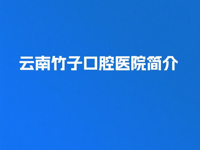 云南竹子口腔医院简介