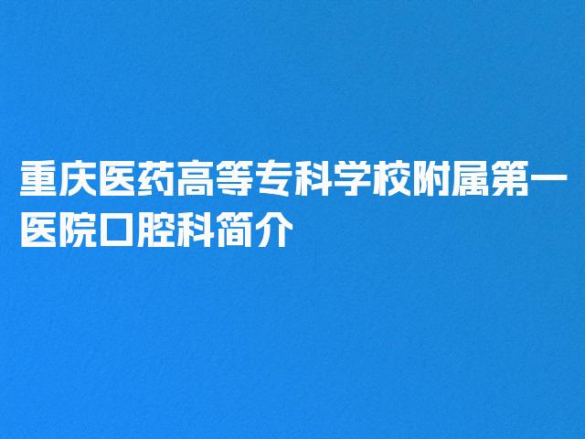 重庆医药高等专科学校附属第一医院口腔科简介