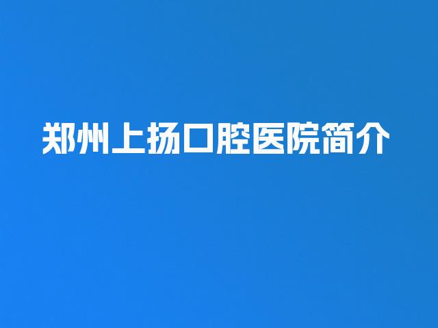 郑州上扬口腔医院简介