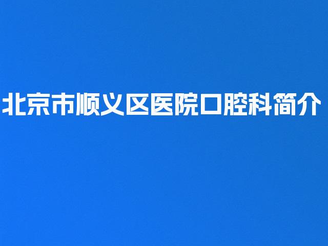 北京市顺义区医院口腔科简介