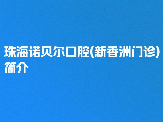 珠海诺贝尔口腔(新香洲门诊)简介