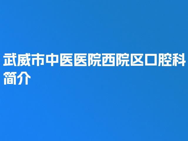 武威市中医医院西院区口腔科简介