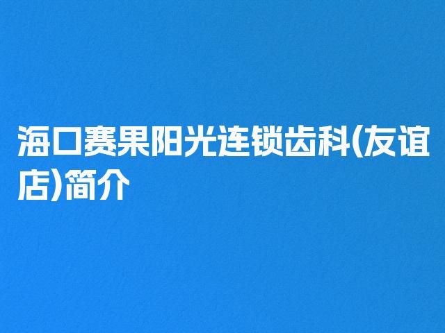 海口赛果阳光连锁齿科(友谊店)简介