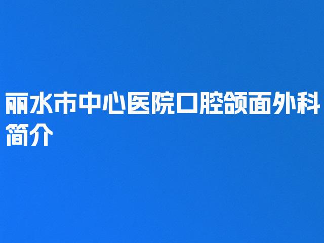 丽水市中心医院口腔颌面外科简介