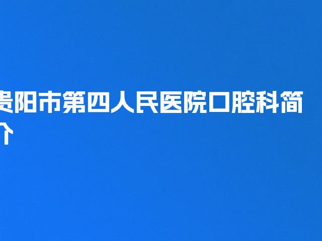 贵阳市第四人民医院口腔科简介