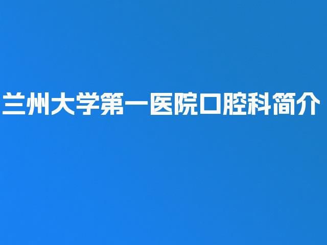 兰州大学第一医院口腔科简介