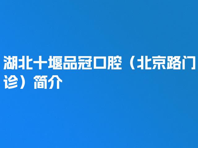 湖北十堰品冠口腔（北京路门诊）简介