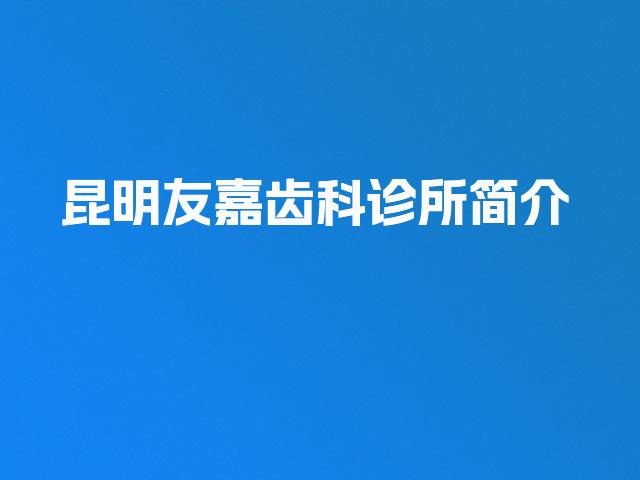 昆明友嘉齿科诊所简介
