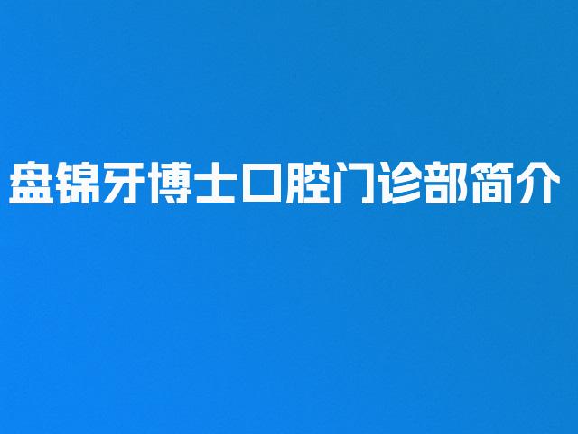 盘锦牙博士口腔门诊部简介