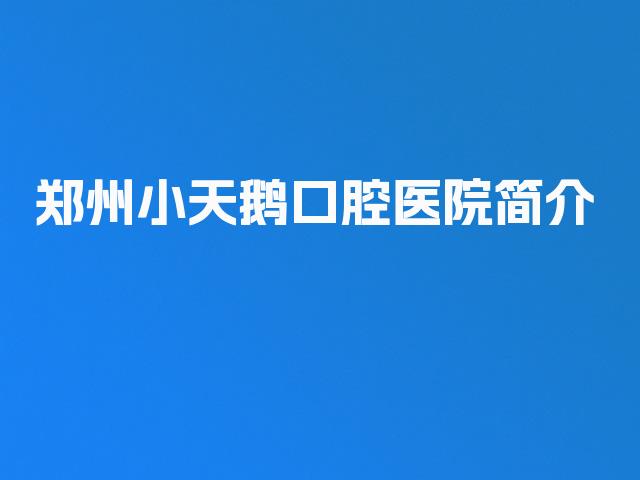 郑州小天鹅口腔医院简介