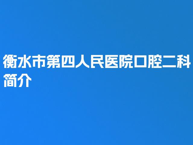 衡水市第四人民医院口腔二科简介