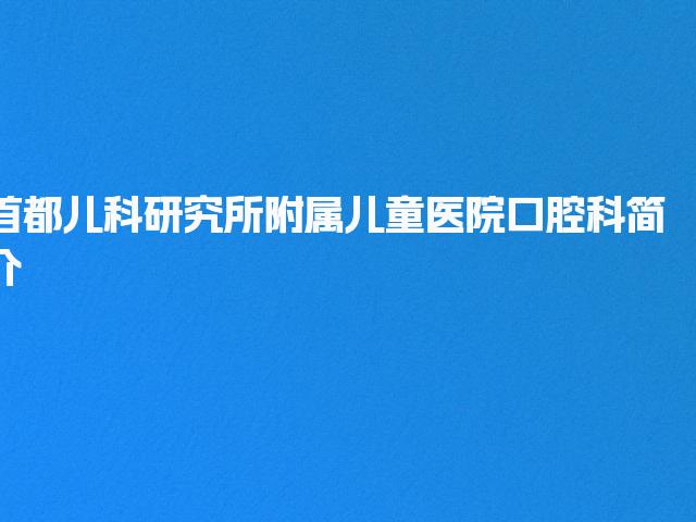 首都儿科研究所附属儿童医院口腔科简介