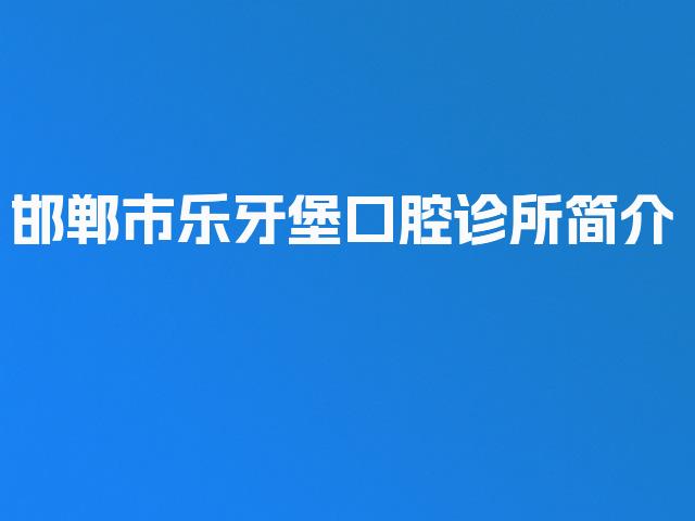 邯郸市乐牙堡口腔诊所简介
