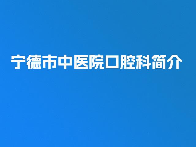 宁德市中医院口腔科简介