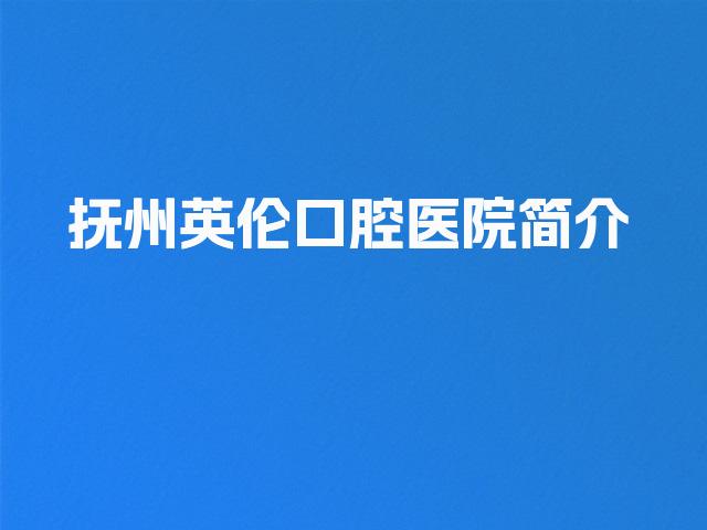 抚州英伦口腔医院简介