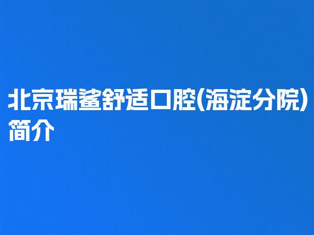 北京瑞鲨舒适口腔(海淀分院)简介