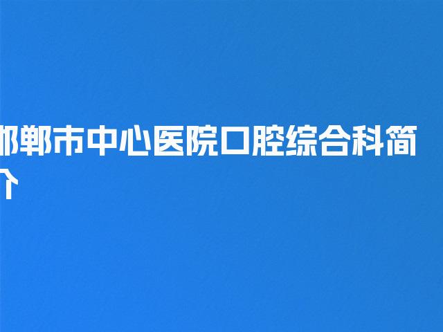 邯郸市中心医院口腔综合科简介