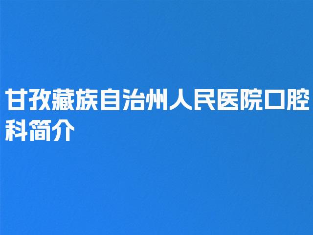 甘孜藏族自治州人民医院口腔科简介