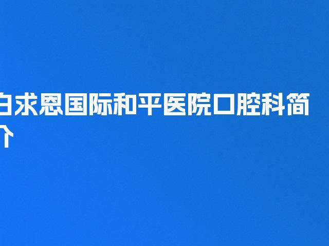 白求恩国际和平医院口腔科简介