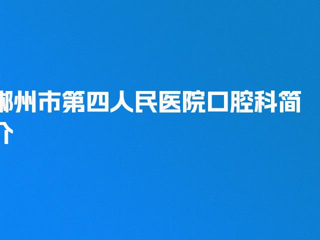 郴州市第四人民医院口腔科简介