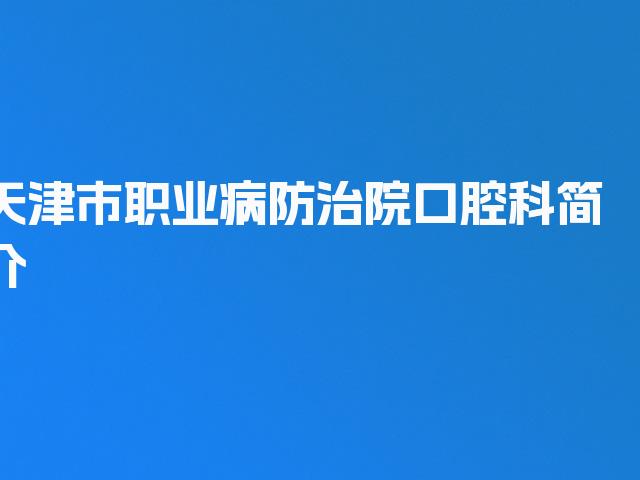 天津市职业病防治院口腔科简介