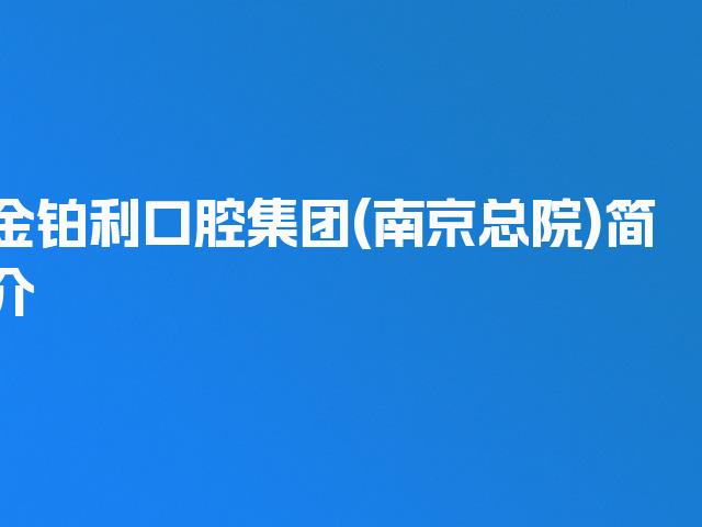 金铂利口腔集团(南京总院)简介