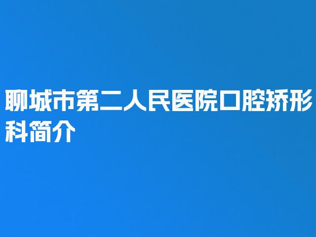 聊城市第二人民医院口腔矫形科简介