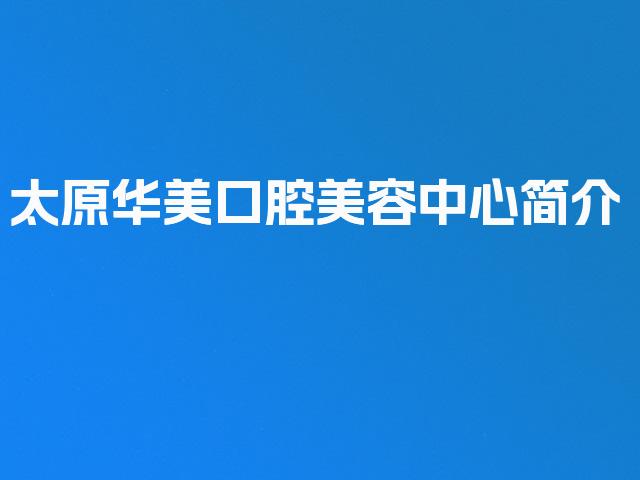 太原华美口腔美容中心简介