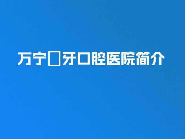 万宁巿牙口腔医院简介