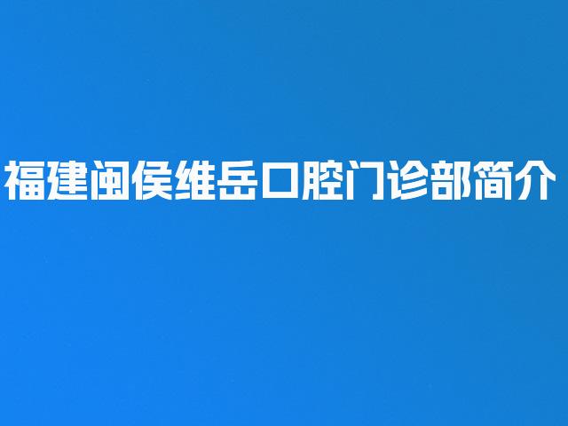 福建闽侯维岳口腔门诊部简介