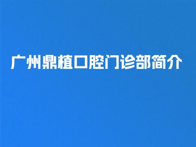 广州鼎植口腔门诊部简介
