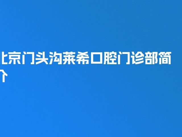 北京门头沟莱希口腔门诊部简介