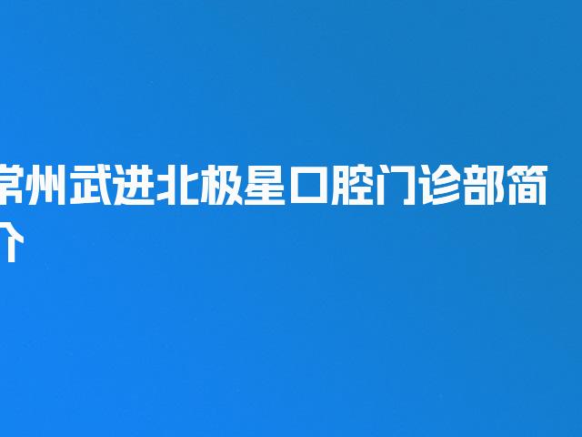 常州武进北极星口腔门诊部简介