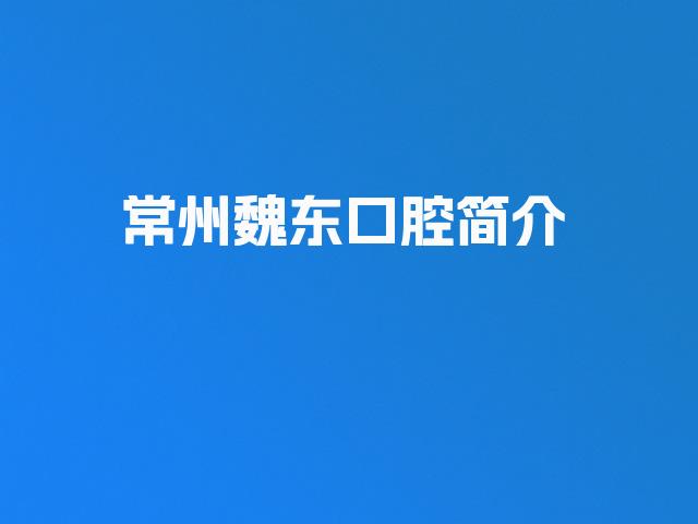 常州魏东口腔简介